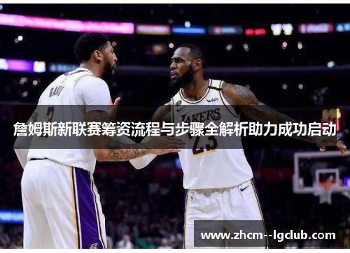 詹姆斯新联赛筹资流程与步骤全解析助力成功启动