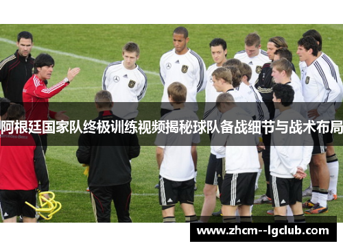 阿根廷国家队终极训练视频揭秘球队备战细节与战术布局