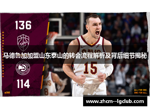 马德鲁加加盟山东泰山的转会流程解析及背后细节揭秘