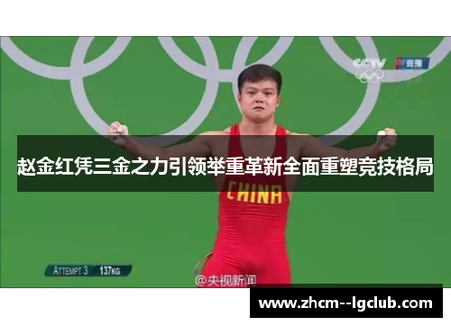 赵金红凭三金之力引领举重革新全面重塑竞技格局