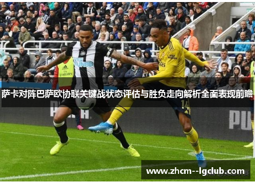 萨卡对阵巴萨欧协联关键战状态评估与胜负走向解析全面表现前瞻 萨卡对阵巴萨欧协联关键战状态评估与胜负走向解析全面表现前瞻