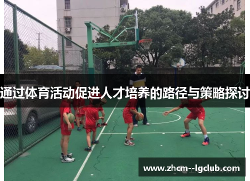 通过体育活动促进人才培养的路径与策略探讨 通过体育活动促进人才培养的路径与策略探讨