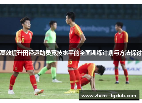高效提升田径运动员竞技水平的全面训练计划与方法探讨