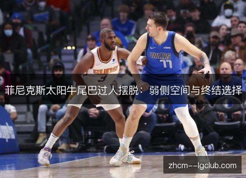 菲尼克斯太阳牛尾巴过人摆脱:弱侧空间与终结选择 菲尼克斯太阳牛尾巴过人摆脱:弱侧空间与终结选择
